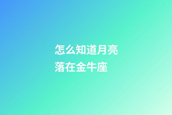 怎么知道月亮落在金牛座