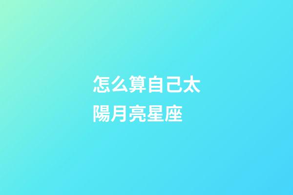 怎么算自己太陽月亮星座-第1張-星座運勢-玄機派
