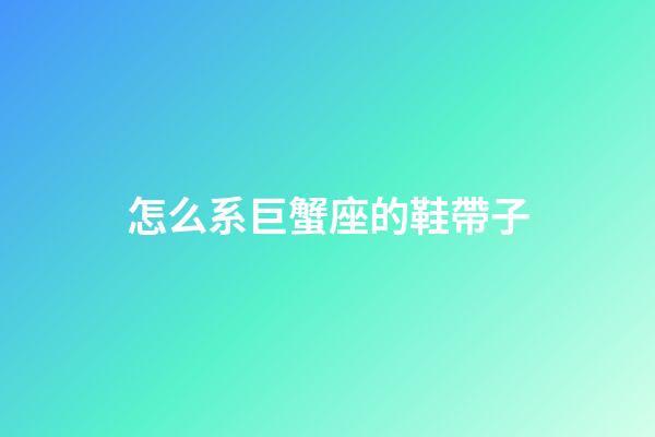 怎么系巨蟹座的鞋帶子