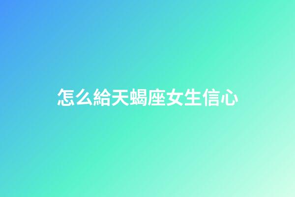 怎么給天蝎座女生信心-第1張-星座運(yùn)勢(shì)-玄機(jī)派