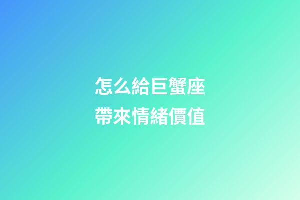 怎么給巨蟹座帶來情緒價值-第1張-星座運勢-玄機派