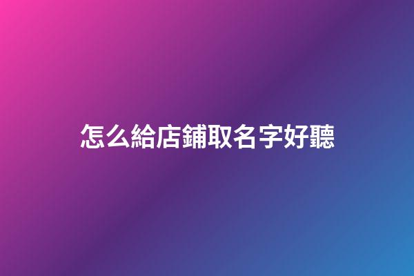 怎么給店鋪取名字好聽-第1張-店鋪起名-玄機(jī)派