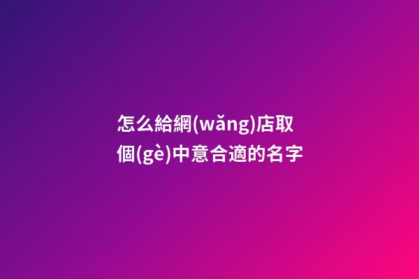 怎么給網(wǎng)店取個(gè)中意合適的名字-第1張-店鋪起名-玄機(jī)派