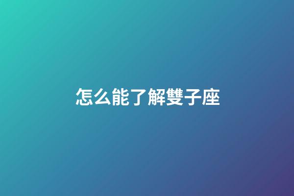 怎么能了解雙子座-第1張-星座運勢-玄機派