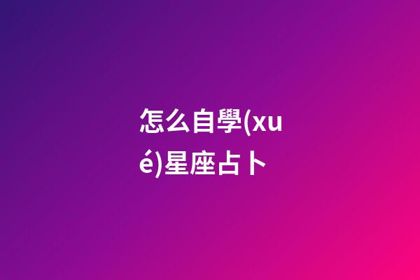 怎么自學(xué)星座占卜