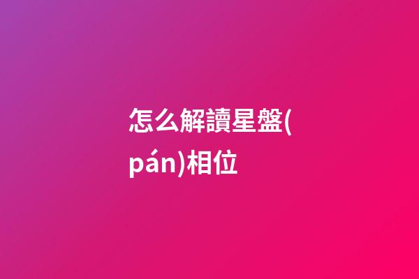 怎么解讀星盤(pán)相位