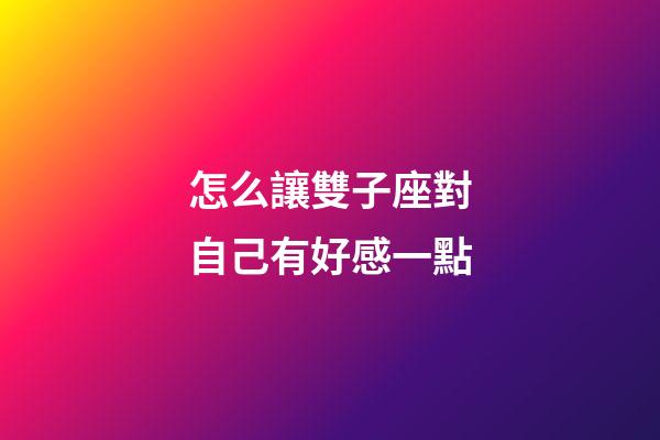 怎么讓雙子座對自己有好感一點-第1張-星座運勢-玄機派