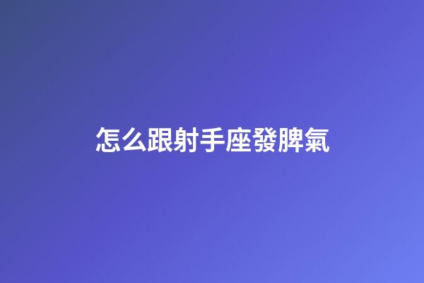 怎么跟射手座發脾氣-第1張-星座運勢-玄機派