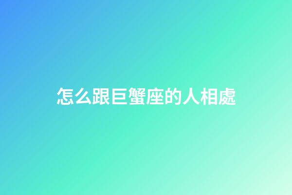 怎么跟巨蟹座的人相處-第1張-星座運(yùn)勢(shì)-玄機(jī)派