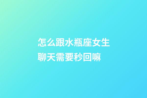 怎么跟水瓶座女生聊天需要秒回嘛-第1張-星座運勢-玄機派