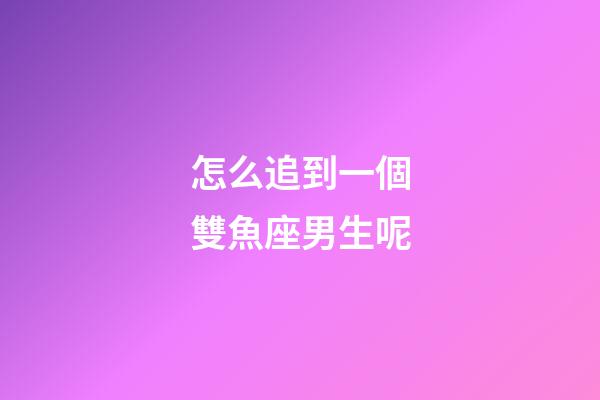 怎么追到一個雙魚座男生呢-第1張-星座運勢-玄機派