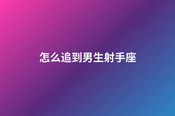 怎么追到男生射手座-第1張-星座運(yùn)勢-玄機(jī)派