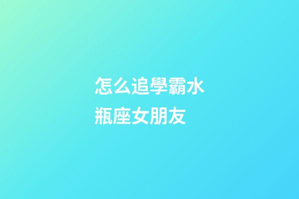 怎么追學霸水瓶座女朋友-第1張-星座運勢-玄機派
