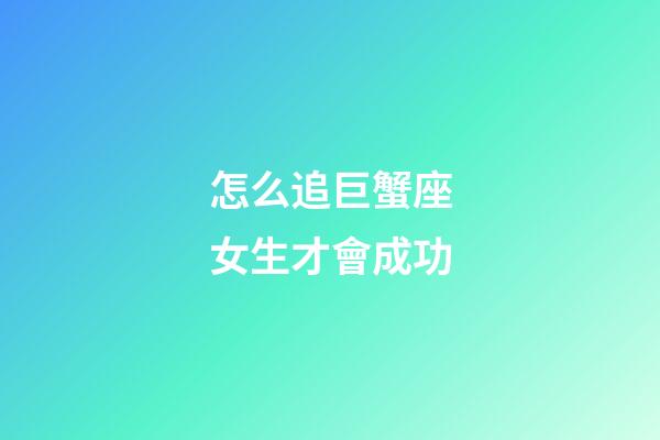 怎么追巨蟹座女生才會成功-第1張-星座運勢-玄機派