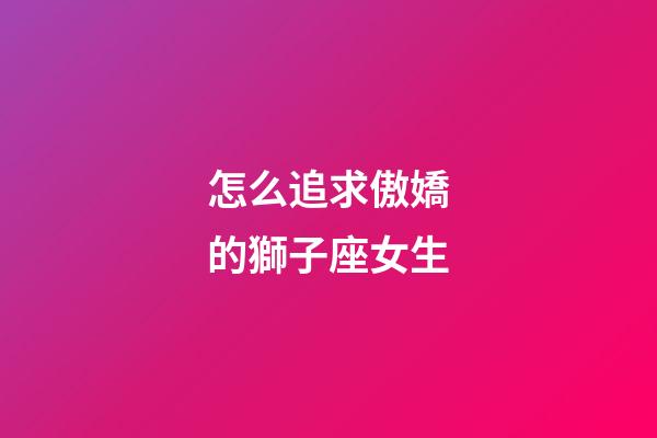 怎么追求傲嬌的獅子座女生-第1張-星座運勢-玄機派