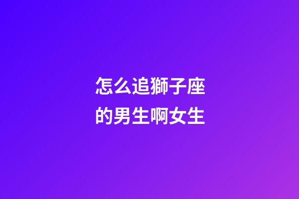 怎么追獅子座的男生啊女生-第1張-星座運勢-玄機派