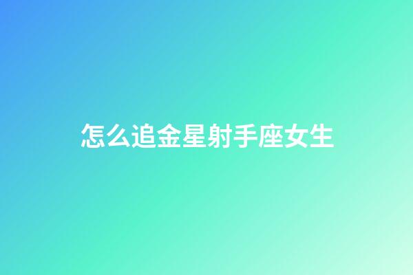 怎么追金星射手座女生-第1張-星座運(yùn)勢-玄機(jī)派