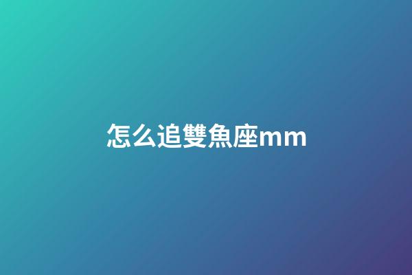 怎么追雙魚座mm