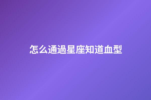 怎么通過星座知道血型-第1張-星座運勢-玄機派