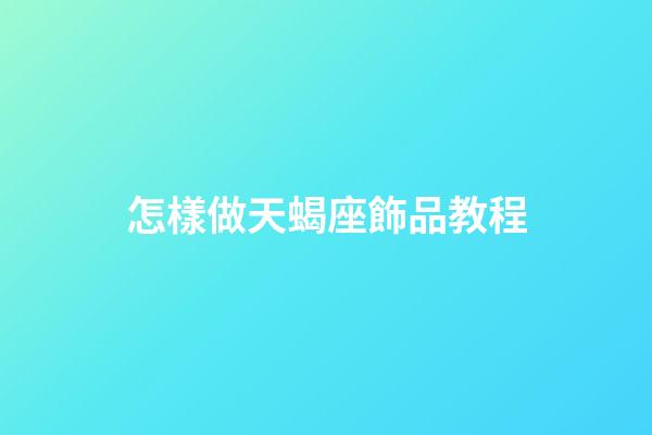 怎樣做天蝎座飾品教程