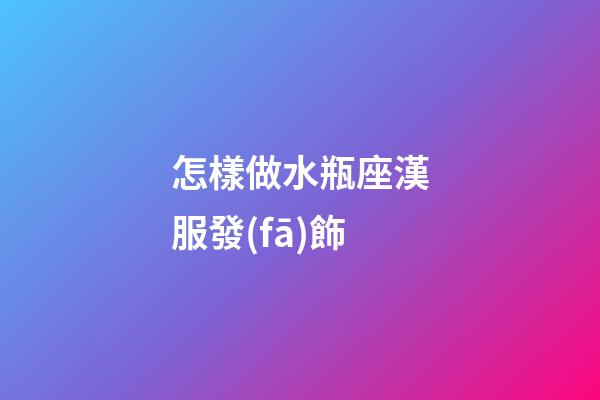 怎樣做水瓶座漢服發(fā)飾