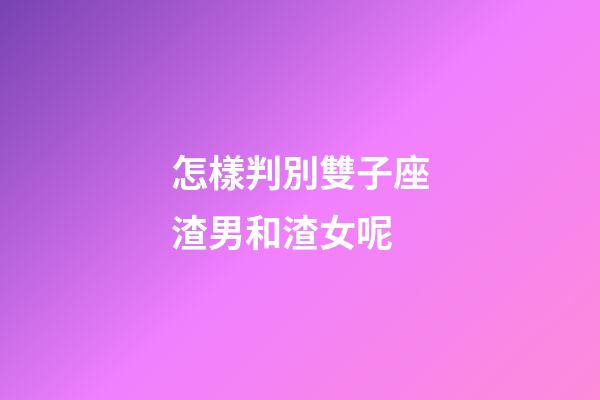 怎樣判別雙子座渣男和渣女呢-第1張-星座運勢-玄機派