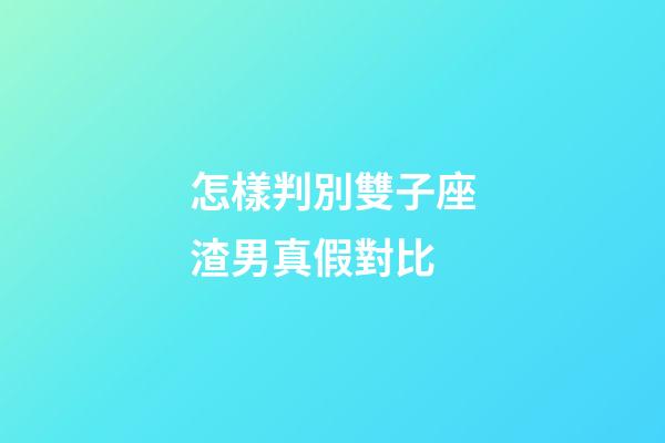 怎樣判別雙子座渣男真假對比-第1張-星座運勢-玄機派
