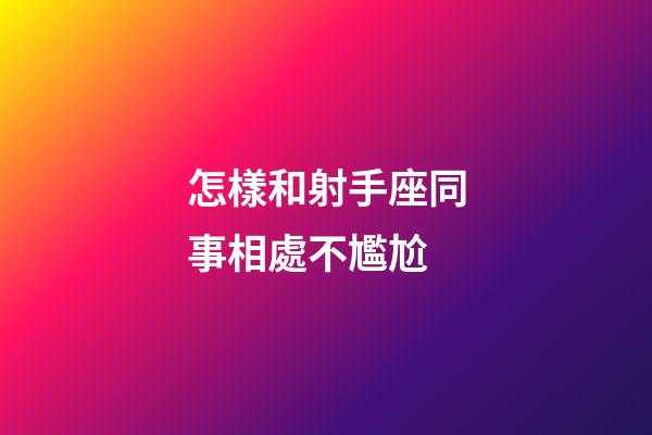怎樣和射手座同事相處不尷尬-第1張-星座運勢-玄機派
