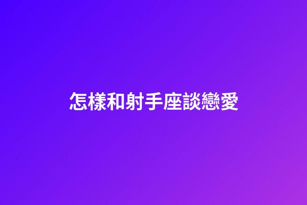 怎樣和射手座談戀愛