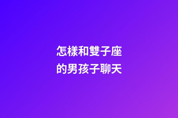怎樣和雙子座的男孩子聊天