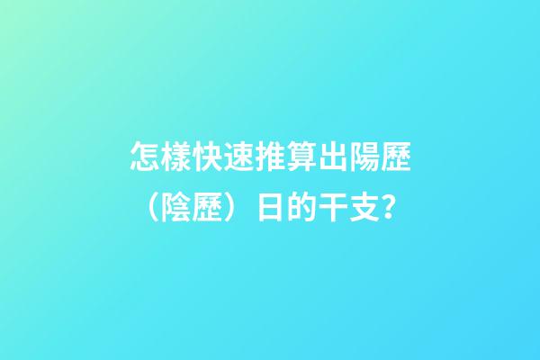 怎樣快速推算出陽歷（陰歷）日的干支？