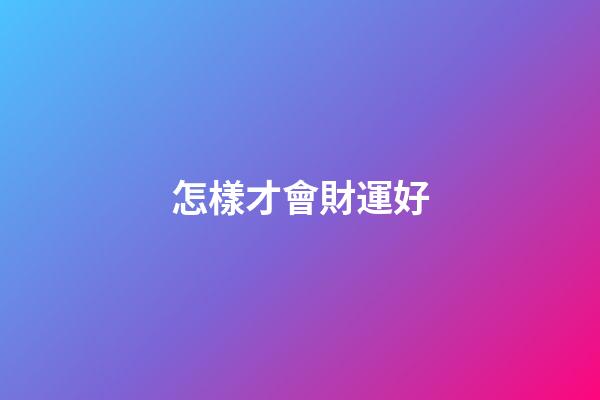 怎樣才會財運好