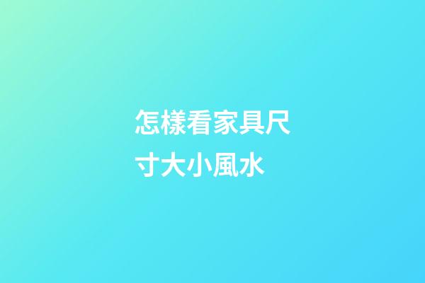 怎樣看家具尺寸大小風水