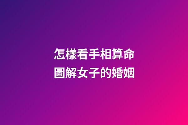 怎樣看手相算命圖解女子的婚姻