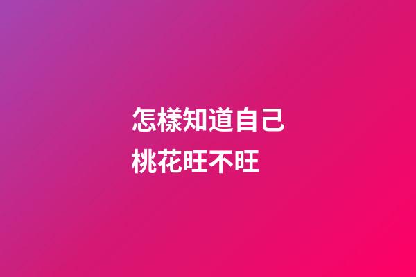 怎樣知道自己桃花旺不旺