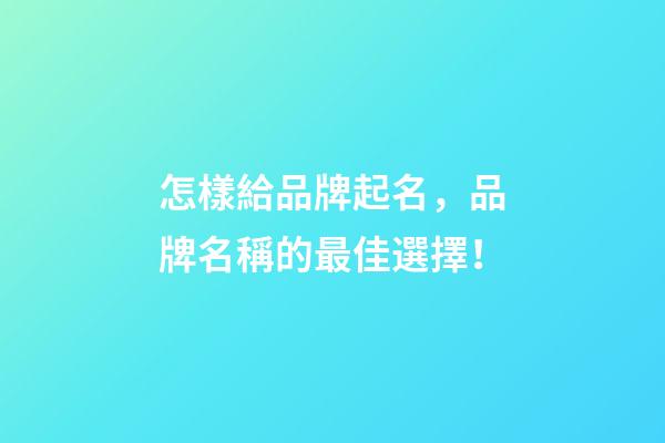 怎樣給品牌起名，品牌名稱的最佳選擇！-第1張-商標(biāo)起名-玄機(jī)派