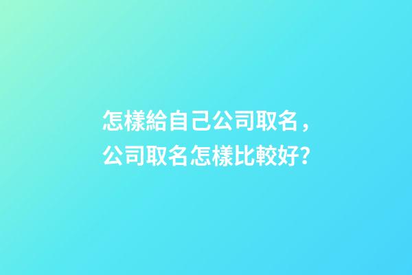 怎樣給自己公司取名，公司取名怎樣比較好？-第1張-公司起名-玄機派