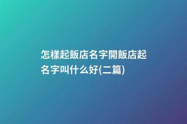 怎樣起飯店名字開飯店起名字叫什么好(二篇)-第1張-店鋪起名-玄機派