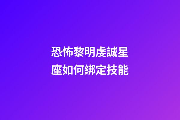 恐怖黎明虔誠星座如何綁定技能-第1張-星座運勢-玄機派