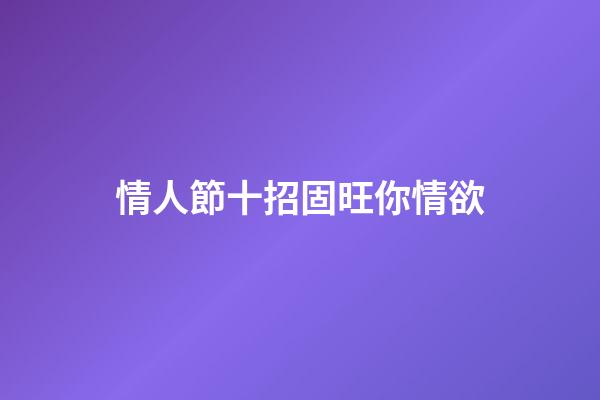 情人節十招固旺你情欲