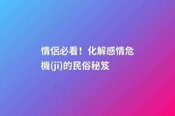 情侶必看！化解感情危機(jī)的民俗秘笈