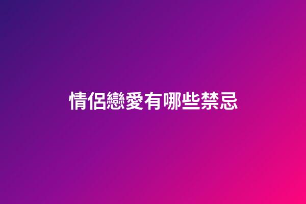 情侶戀愛有哪些禁忌