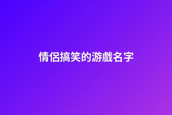 情侶搞笑的游戲名字