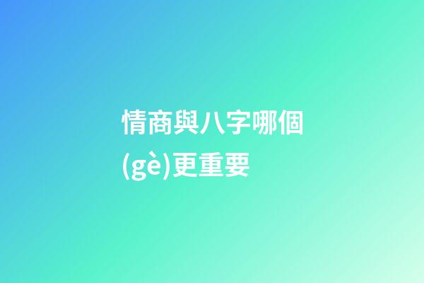 情商與八字哪個(gè)更重要