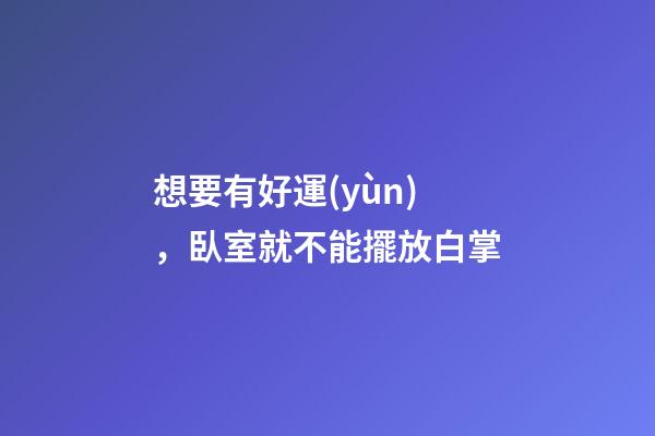 想要有好運(yùn)，臥室就不能擺放白掌