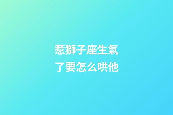 惹獅子座生氣了要怎么哄他-第1張-星座運勢-玄機派