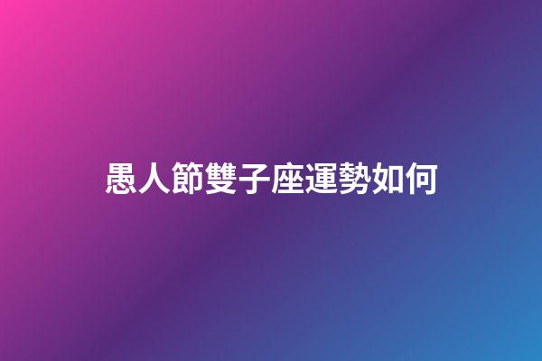愚人節雙子座運勢如何