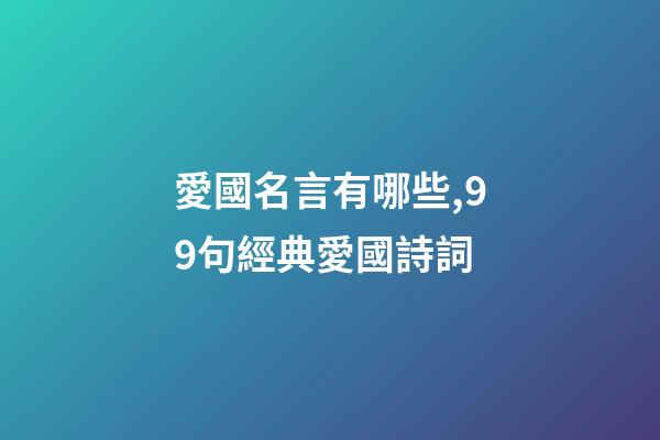 愛國名言有哪些,99句經典愛國詩詞-第1張-觀點-玄機派