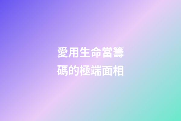 愛用生命當籌碼的極端面相