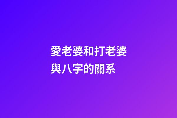 愛老婆和打老婆與八字的關系